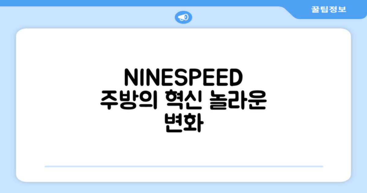 NINESPEED, 당신의 주방을 바꿔보세요!