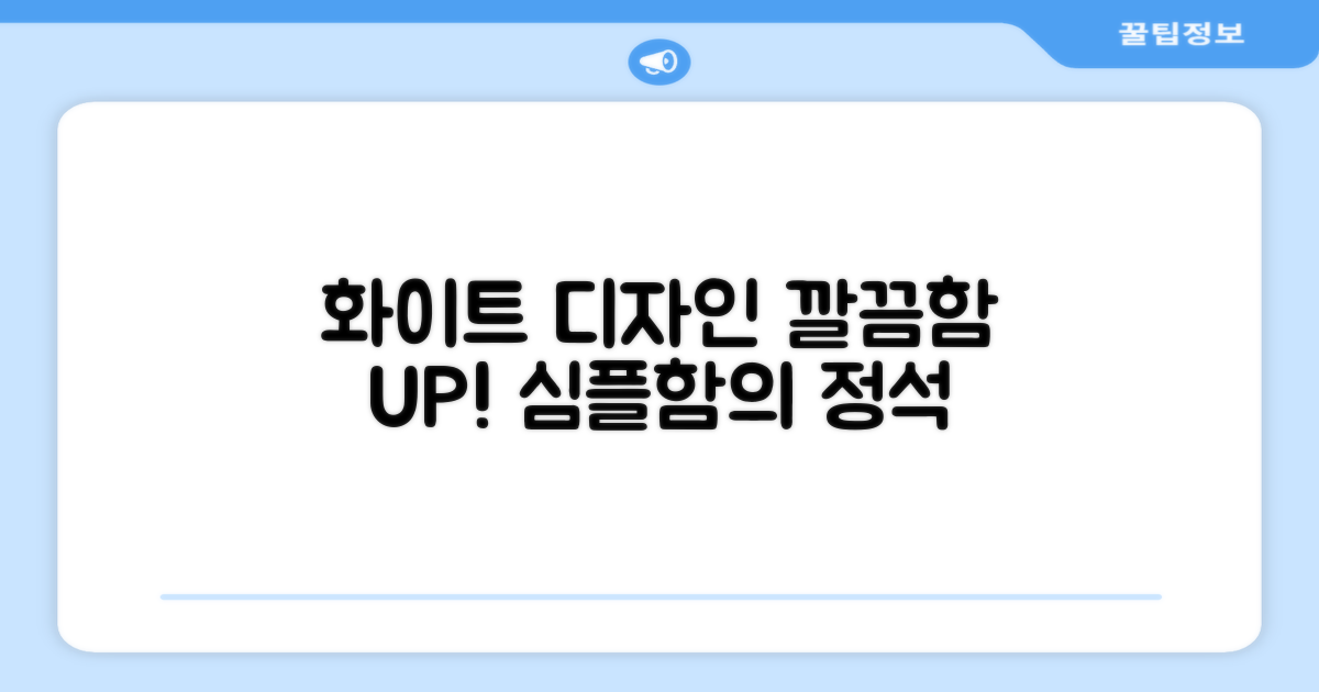 화이트 디자인, 깔끔함을 더하세요!